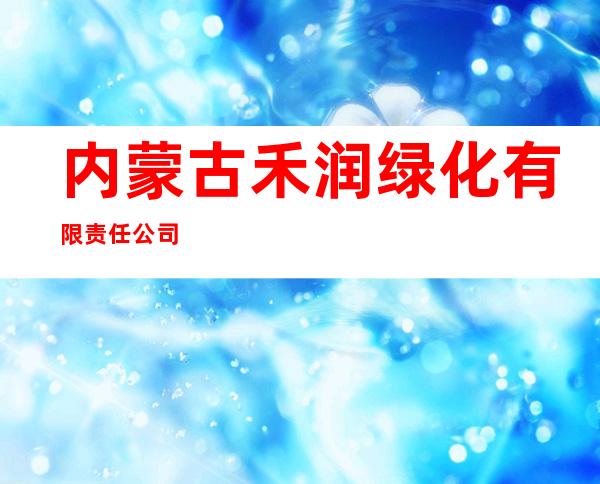 内蒙古禾润绿化有限责任公司