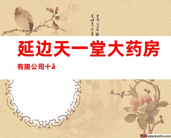 延边天一堂大药房有限公司十店